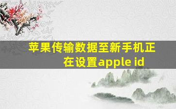 苹果传输数据至新手机正在设置apple id